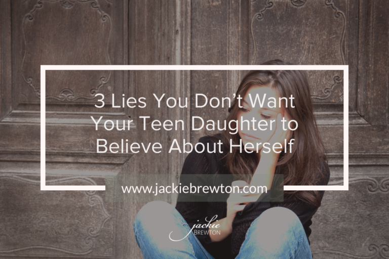 3 Lies You Don’t Want Your Teen Daughter to Believe About Herself